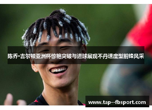 陈乔·吉尔顿亚洲杯惊艳突破与进球展现不丹速度型前锋风采