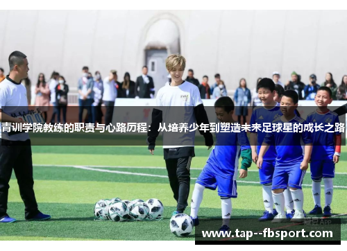 青训学院教练的职责与心路历程：从培养少年到塑造未来足球星的成长之路