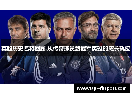 英超历史名将回顾 从传奇球员到冠军英雄的成长轨迹