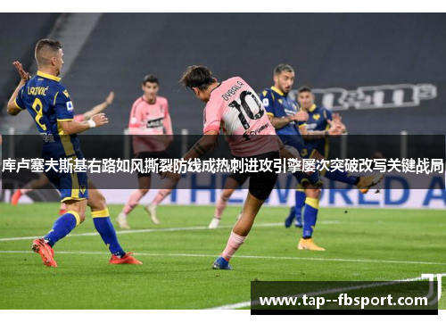 库卢塞夫斯基右路如风撕裂防线成热刺进攻引擎屡次突破改写关键战局